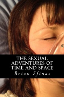 The Sexual Adventures of Time and Space - Brian Sfinas