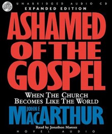 Ashamed of the Gospel: When the Church Becomes Like the World (Audio) - John F. MacArthur Jr., Jonathan Marosz