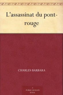 L'assassinat du pont-rouge (French Edition) - Charles Barbara