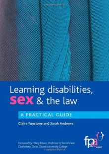 Learning Disabilities, Sex and the Law: A Practical Guide - Claire Fanstone, Sarah Andrews