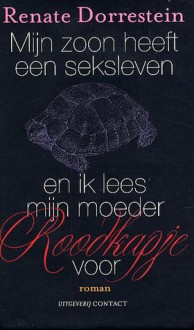 Mijn zoon heeft een seksleven en ik lees mijn moeder Roodkapje voor - Renate Dorrestein