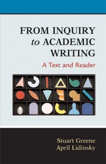 From Inquiry to Academic Writing: A Text and Reader - Stuart Greene, April Lidinsky