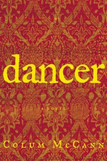 Dancer: A Novel - Colum McCann