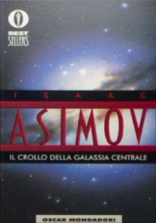 Il crollo della galassia centrale - Isaac Asimov, Carlo Fruttero, Cesare Scaglia