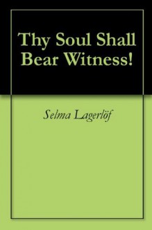 Thy Soul Shall Bear Witness! - Selma Lagerlöf