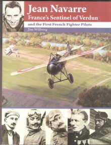 Jean Navarre: France's Sentinel of Verdun and The First French Fighter Pilots - Jim Wilberg