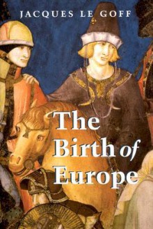 The Birth of Europe - Jacques Le Goff