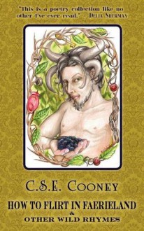 How to Flirt in Faerieland & Other Wild Rhymes - C.S.E. Cooney, Rebecca Huston