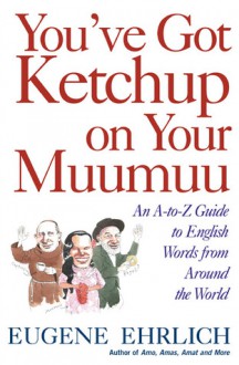 You've Got Ketchup on Your Muumuu: An A--to--Z Guide to English Words from Around the World - Eugene Ehrlich, Eugene Enrlich