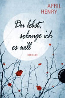 Du lebst, solange ich es will - April Henry