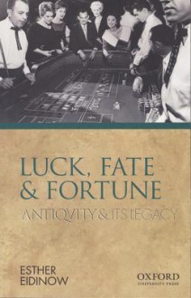 Luck, Fate and Fortune (Ancients & Moderns) - Esther Eidinow