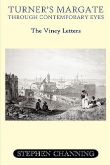 Turner's Margate Through Contemporary Eyes - The Viney Letters - Stephen Michael Channing, Ben Jones