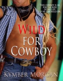 Wild for Cowboy - Kymber Morgan