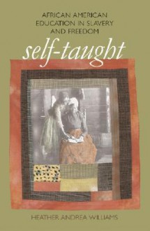 Self Taught: African American Education In Slavery And Freedom - Heather Andrea Williams