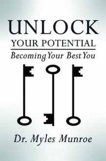 Unlock Your Potential: Becoming Your Best You - Myles Munroe