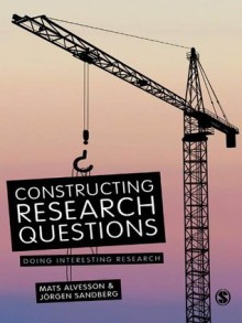 Constructing Research Questions - Mats Alvesson, Jorgen Sandberg