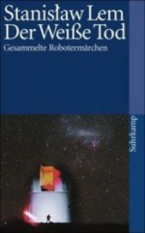 Der weiße Tod. Gesammelte Robotermärchen - Stanisław Lem