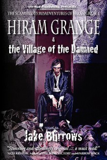 Hiram Grange and the Village of the Damned: The Scandalous Misadventures of Hiram Grange - Jake Burrows, Timothy Deal, Danny Evarts, Malcolm McClinton