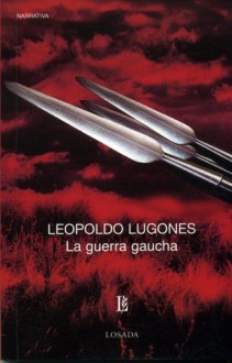 La guerra gaucha - Leopoldo Lugones