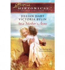 In a Mother's Arms: Finally a Family / Home Again - Jillian Hart, Victoria Bylin