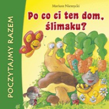 Po co ci ten dom, ślimaku? - Mariusz Niemycki