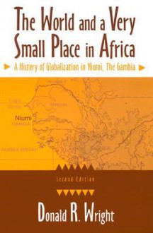 The World and a Very Small Place in Africa: A History of Globalization in Niumi, the Gambia - Donald R. Wright