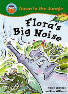 Flora's Big Noise. Written by Karen Wallace - Karen Wallace