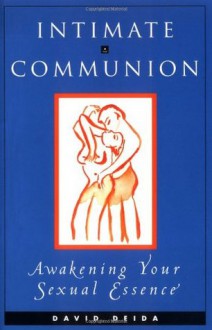 Intimate Communion: Awakening Your Sexual Essence - David Deida, Lorrie Bortner