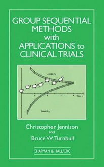 Group Sequential Methods with Applications to Clinical Trials (Chapman & Hall/CRC Interdisciplinary Statistics) - Christopher Jennison