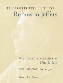 The Collected Letters of Robinson Jeffers, with Selected Letters of Una Jeffers: Volume One, 1890-1930 - Robinson Jeffers, Una Jeffers, Robinson Jeffers