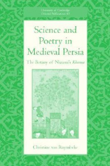 Science and Poetry in Medieval Persia: The Botany of Nizami's Khamsa - Christine van Ruymbeke