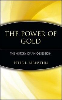 The Power of Gold: The History of an Obsession - Peter L. Bernstein