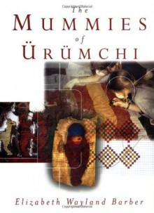 The Mummies of Ürümchi - Elizabeth Wayland Barber