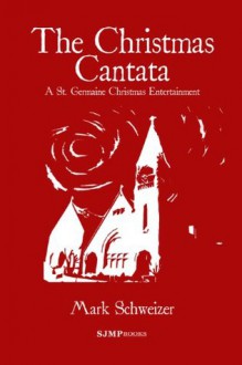 The Christmas Cantata - Mark Schweizer