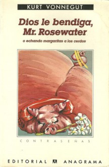 Dios le bendiga, Mr. Rosewater o echando margaritas a los cerdos - Kurt Vonnegut