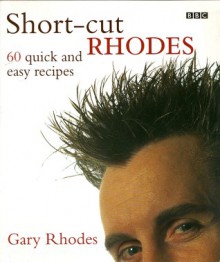 Short Cut Rhodes: 60 Quick And Easy Recipes - Gary Rhodes