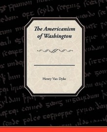 The Americanism of Washington - Henry van Dyke