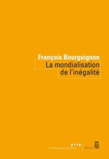 La Mondialisation de l'inégalité (La République des idées) (French Edition) - Francois Bourguignon