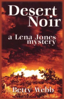 Desert Noir: A Lena Jones Mystery (Lena Jones Series) - Betty Webb