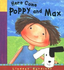 Here Come Poppy and Max - Lindsey Gardiner