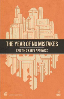 The Year of No Mistakes: A Collection of Poetry - Cristin O'Keefe Aptowicz