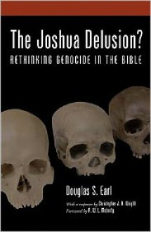 The Joshua Delusion? Rethinking Genocide in the Bible - Douglas Earl, Christopher J.H. Wright