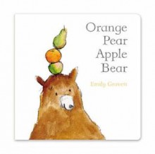 Orange Pear Apple Bear (Board Book) - Emily Gravett