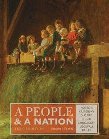 A People and a Nation, Volume I: To 1877 - Mary Beth Norton, Jane Kamensky, Carol Sheriff, David W Blight, Howard Chudacoff