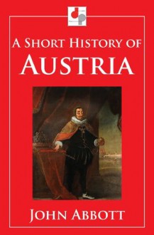 A Short History of Austria (Illustrated) - John S.C. Abbott