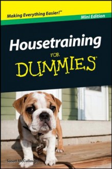 Housetraining For Dummies®, Mini Edition - Susan McCullough