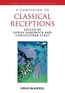 A Companion to Classical Receptions - Lorna Hardwick, Christopher Stray