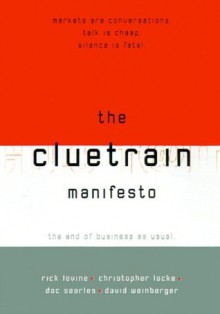 The Cluetrain Manifesto - Rick Levine, Rick Levine, Doc Searls, David Weinberger