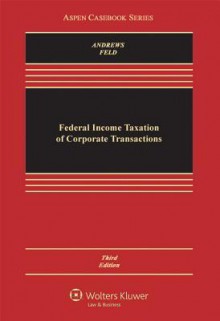 Federal Income Taxation of Corporate Transactions - William D. Andrews, Alan L. Field