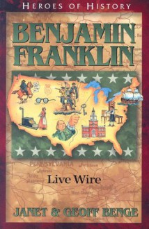 Benjamin Franklin: Live Wire - Janet Benge, Geoff Benge